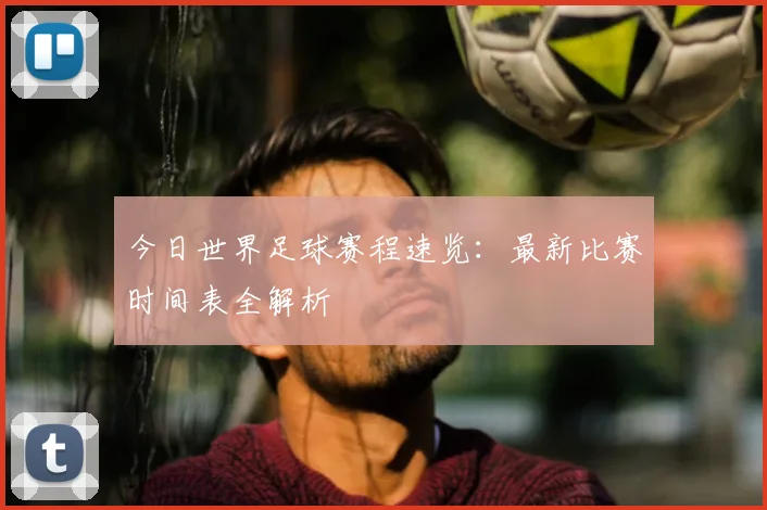 今日世界足球赛程速览：最新比赛时间表全解析