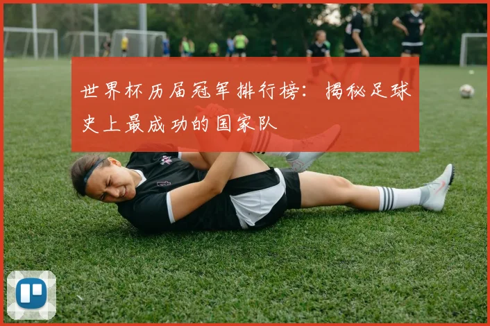 世界杯历届冠军排行榜：揭秘足球史上最成功的国家队